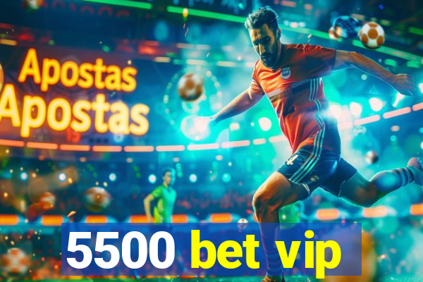 5500 bet vip